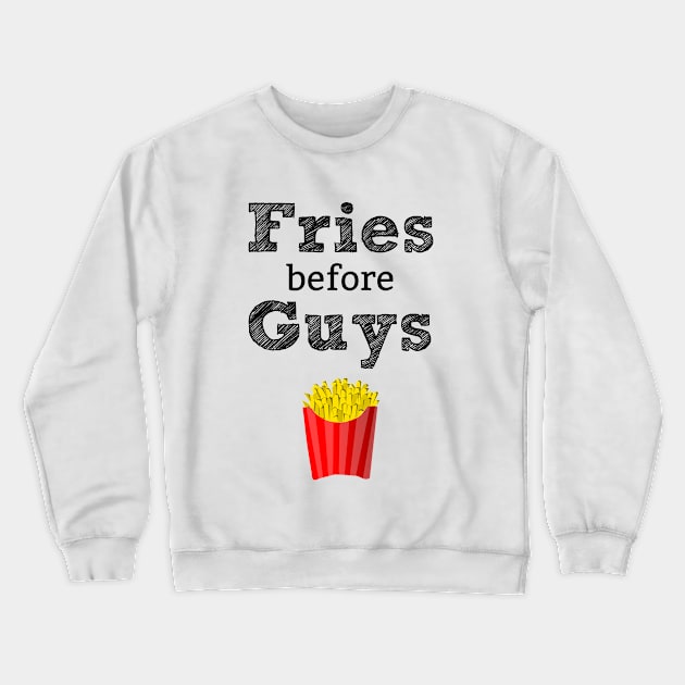 Fries Before Guys T-Shirt Crewneck Sweatshirt by staarchick